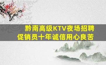 黔南高级KTV夜场招聘促销员十年诚信用心良苦